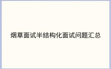 烟草面试半结构化面试问题汇总