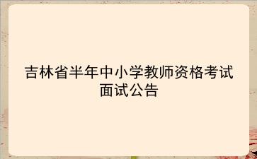 吉林省2019年上半年中小学教师资格考试面试公告