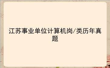 20232024|江苏事业单位计算机岗/类历年真题