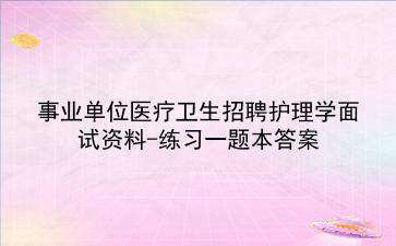 2024事业单位医疗卫生招聘护理学面试资料-练习一题本答案