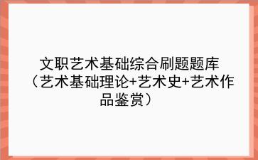 2024文职艺术基础综合刷题题库(艺术基础理论+艺术史+艺术作品鉴赏)