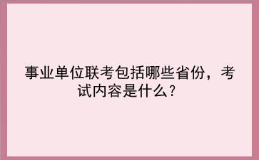 事业单位联考包括哪些省份，考试内容是什么？