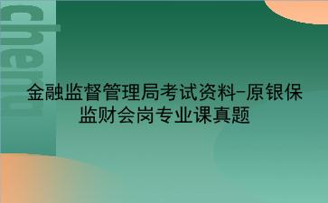 金融监督管理局考试资料-2023年原银保监财会岗专业课真题