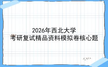 2027年<strong>西北大学</strong>考研复试精品资料模拟卷核心题