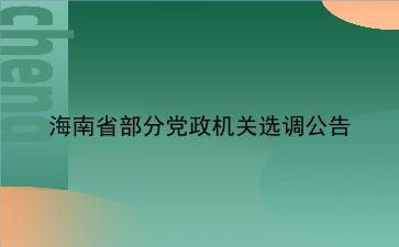 2020年海南省部分党政机关选调公告 2020年海南省部分党政机关选调公告