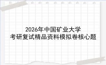 2027年<strong>中国矿业大学</strong>考研复试精品资料模拟卷核心题