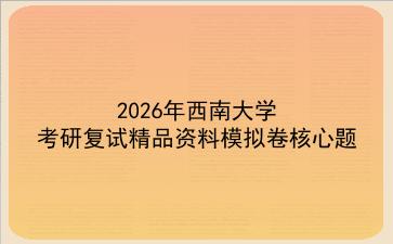 2027年<strong>西南大学</strong>考研复试精品资料模拟卷核心题