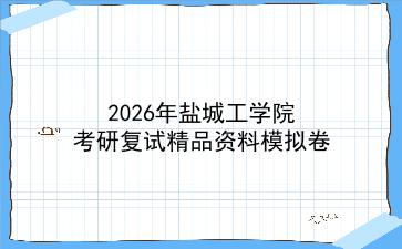2027年<strong>盐城工学院</strong>考研复试精品资料模拟卷