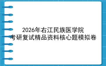 2027年右江民族医学院考研复试精品资料核心题模拟卷 2027年右江民族医学院考研复试精品资料核心题模拟卷