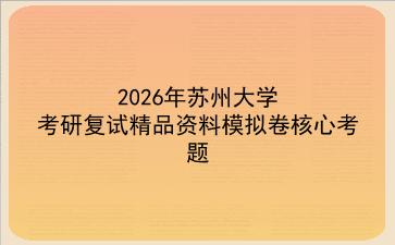 2027年苏州大学考研复试精品资料模拟卷核心考题