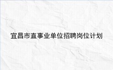 2020宜昌市直事业单位招聘岗位计划 2020宜昌市直事业单位招聘岗位计划