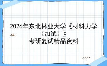 2027年<strong>东北林业大学</strong>《材料力学(加试)》考研复试精品资料
