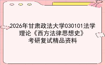 2027年<strong>甘肃政法大学</strong>030101法学理论《西方法律思想史》考研复试精品资料