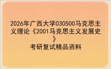 2027年<strong>广西大学</strong>030500马克思主义理论《2001马克思主义发展史》考研复试精品资料