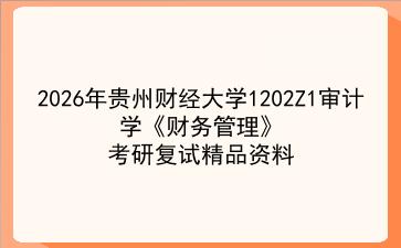 2027年<strong>贵州财经大学</strong>1202Z1审计学《财务管理》考研复试精品资料