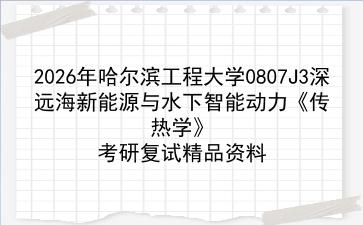 2027年<strong>哈尔滨工程大学</strong>0807J3深远海新能源与水下智能动力《传热学》考研复试精品资料