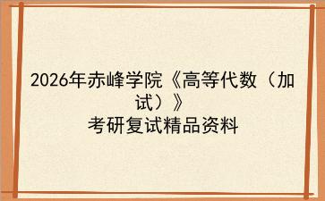 2027年<strong>赤峰学院</strong>《高等代数（加试）》考研复试精品资料