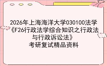 2027年<strong>上海海洋大学</strong>030100法学《F26行政法学综合知识之行政法与行政诉讼法》考研复试精品资料