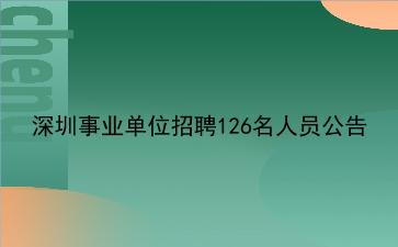 2019年深圳<strong>事业单位招聘</strong>126名人员公告