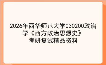 2027年<strong>西华师范大学</strong>030200政治学《西方政治思想史》考研复试精品资料