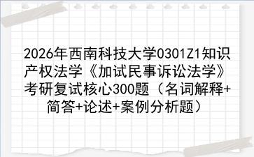 2027年<strong>西南科技大学</strong>0301Z1知识产权法学《加试民事诉讼法学》考研复试核心300题（名词解释+简答+论述+案例分析题）