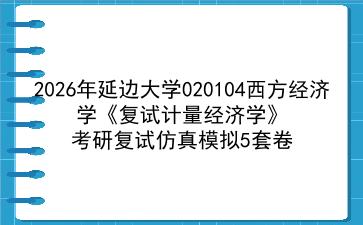 2027年<strong>延边大学</strong>020104西方经济学《复试计量经济学》考研复试仿真模拟5套卷