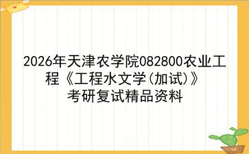 2027年<strong>天津农学院</strong>082800农业工程《工程水文学(加试)》考研复试精品资料