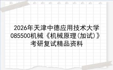 2027年天津中德应用技术大学085500机械《机械原理(加试)》考研复试精品资料