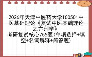 2027年天津中医药大学100501中医基础理论《复试中医基础理论之方剂学》考研复试核心755题(单项选择+填空+名词解释+简答题)