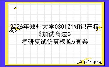2027年<strong>郑州大学</strong>0301Z1知识产权《加试商法》考研复试仿真模拟5套卷