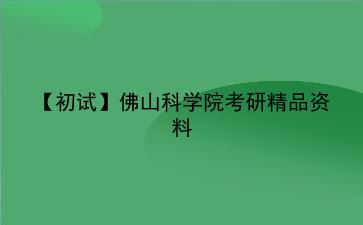 【初试】2027年佛山科学院考研精品资料 【初试】2027年佛山科学院考研精品资料