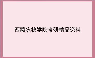 2027年<strong>西藏农牧学院</strong>考研精品资料