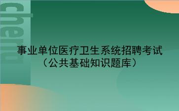 事业单位医疗<strong>卫生系统</strong>招聘考试(公共基础知识题库)