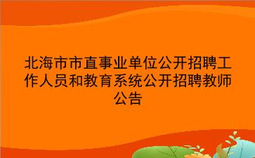 2020年北海市市直事业单位公开招聘工作人员和教育系统公开招聘教师公告