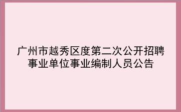 广州市越秀区2020年度第二次公开招聘事业单位事业编制人员公告