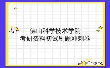 2026年佛山科学技术学院考研初试冲刺模拟卷:刷题资料+答案解析