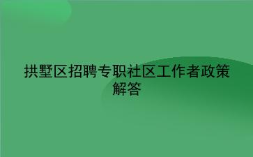 拱墅区2020年招聘专职社区工作者政策解答 拱墅区2020年招聘专职社区工作者政策解答