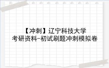 【冲刺】2026年<strong>辽宁科技大学</strong>考研资料-初试刷题冲刺模拟卷