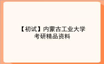 【初试】2027年内蒙古工业大学考研资料(考前复习人手必备) 【初试】2027年内蒙古工业大学考研精品资料
