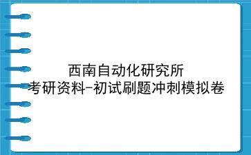 2026年<strong>西南自动化研究所</strong>考研初试冲刺模拟卷：刷题资料+答案解析
