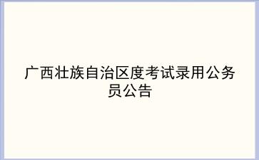 广西壮族自治区2020年度考试录用公务员公告