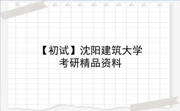 【初试】2027年<strong>沈阳建筑大学</strong>考研精品资料