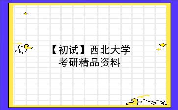 【初试】2027年<strong>西北大学</strong>考研精品资料