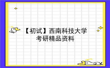 【初试】2027年<strong>西南科技大学</strong>考研精品资料