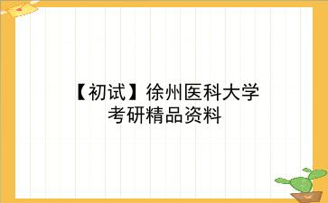 【初试】2027年徐州医科大学考研精品资料
