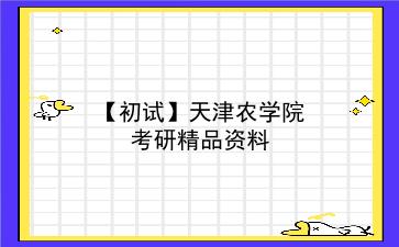 【初试】2027年<strong>天津农学院</strong>考研精品资料