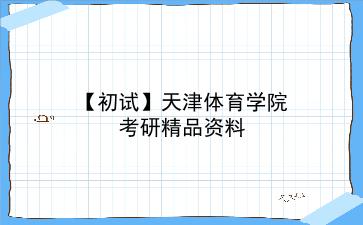 【初试】2027年<strong>天津体育学院</strong>考研资料(考前复习人手必备)