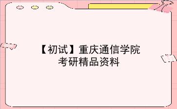 【初试】2027年重庆通信学院考研资料(考前复习人手必备)
