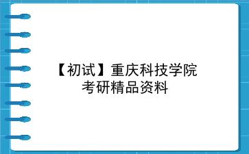 【初试】2027年重庆科技学院考研资料(考前复习人手必备)