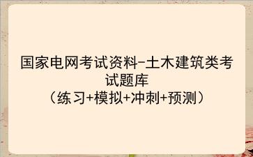 2023国家电网考试资料-土木建筑类考试题库(练习+模拟+冲刺+预测)